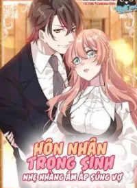 Hôn Nhân Trọng Sinh Nhẹ Nhàng Ấm Áp Sủng Vợ